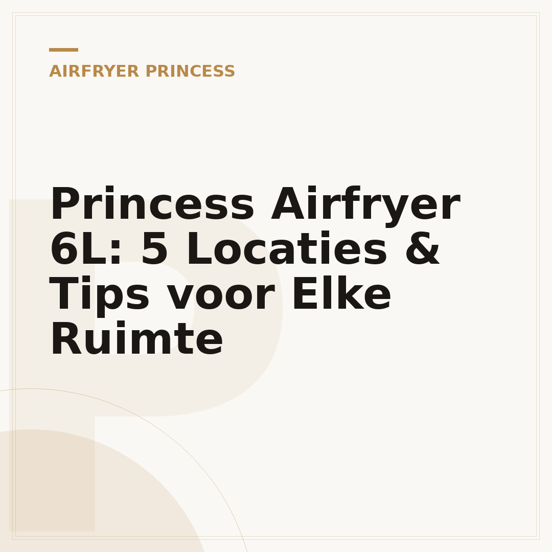 Princess Airfryer 6L: 5 Locaties & Tips voor Elke Ruimte