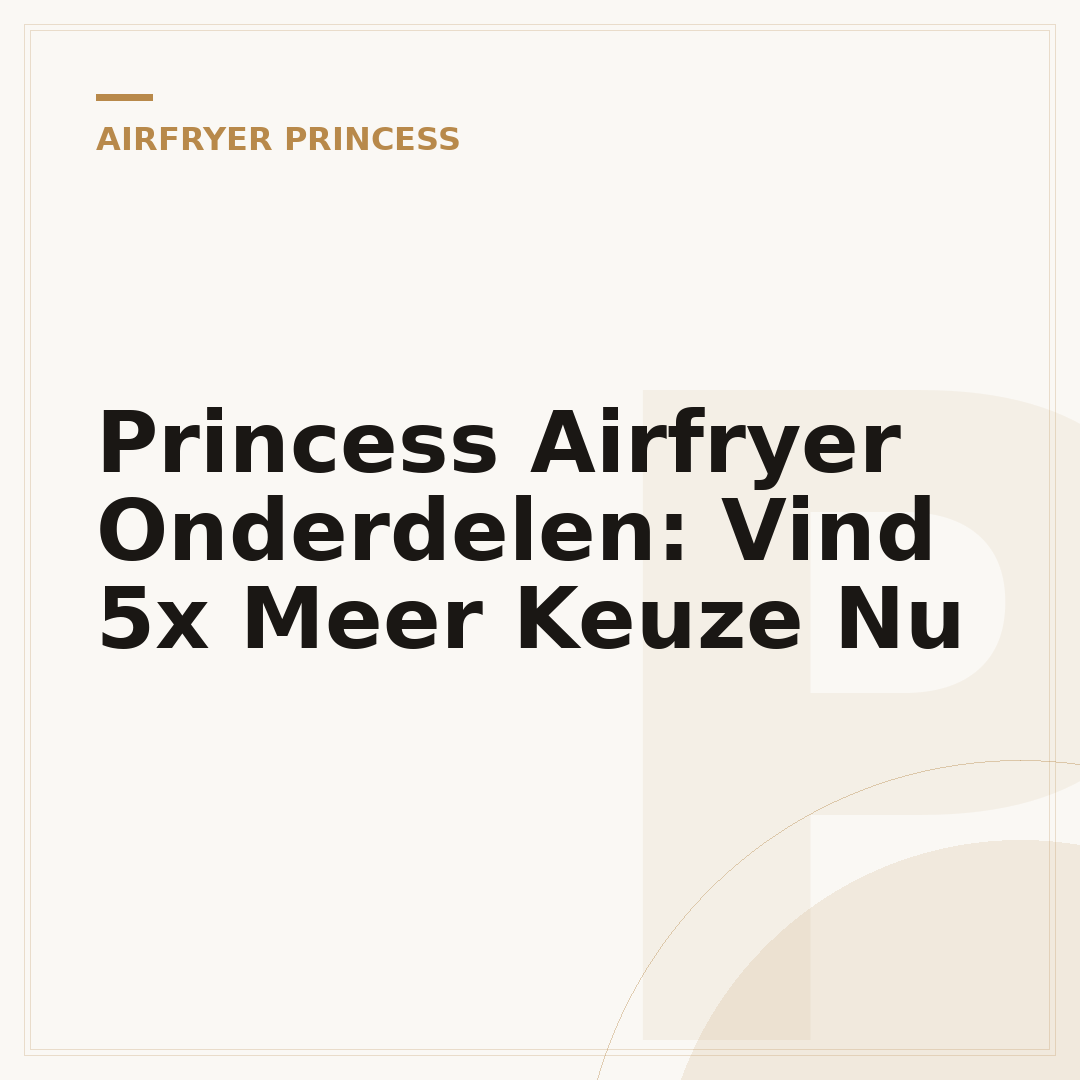 Princess Airfryer Onderdelen: Vind 5x Meer Keuze Nu