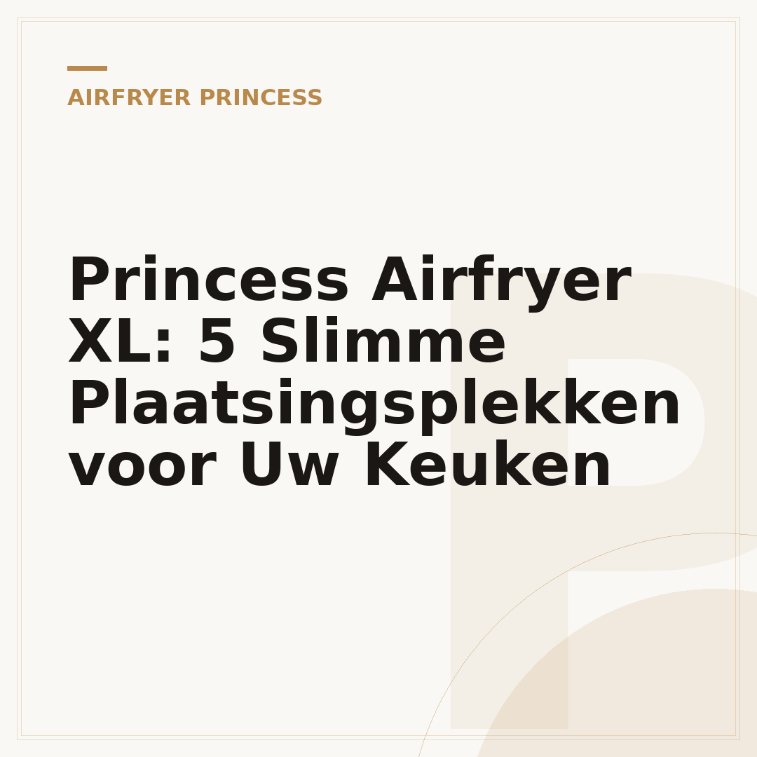 Princess Airfryer XL: 5 Slimme Plaatsingsplekken voor Uw Keuken