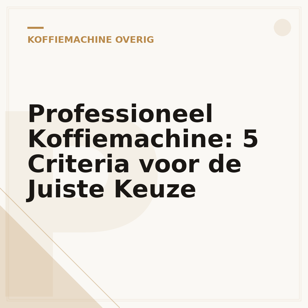 Professioneel Koffiemachine: 5 Criteria voor de Juiste Keuze
