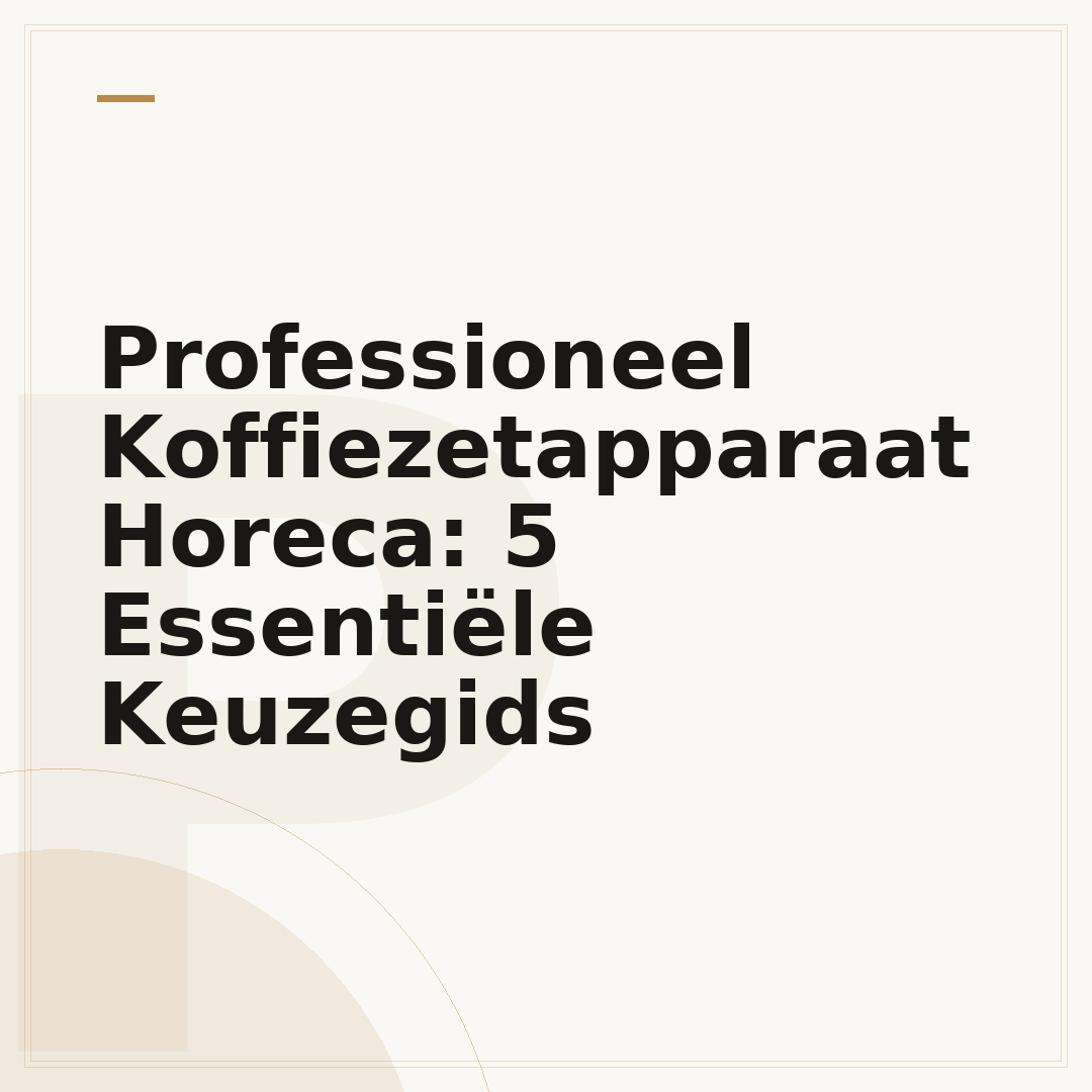 Professioneel Koffiezetapparaat Horeca: 5 Essentiële Keuzegids