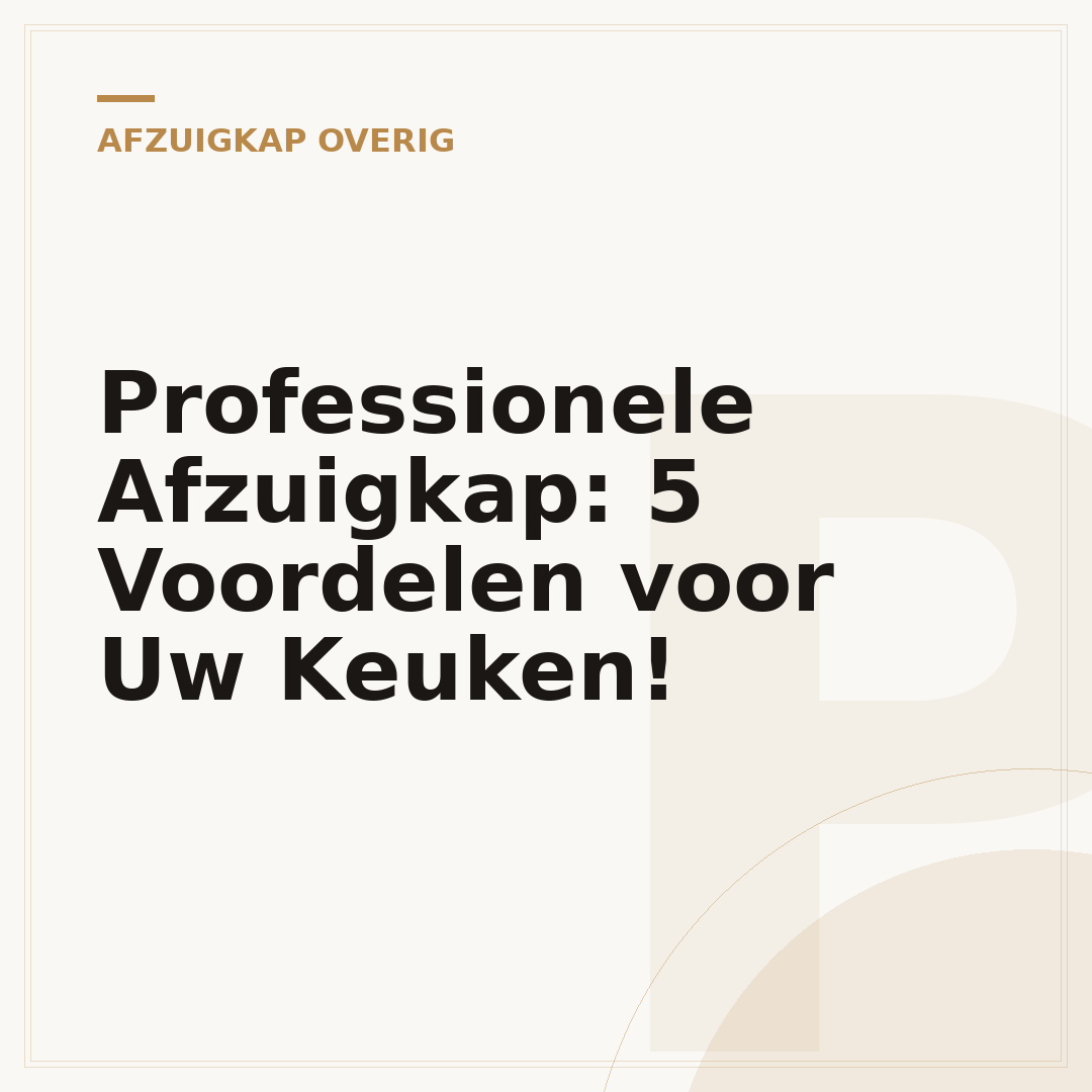 Professionele Afzuigkap: 5 Voordelen voor Uw Keuken!