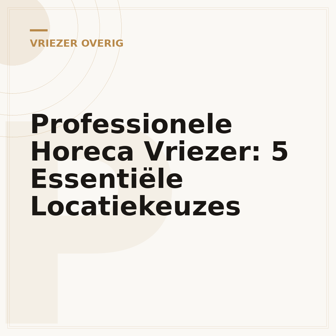 Professionele Horeca Vriezer: 5 Essentiële Locatiekeuzes