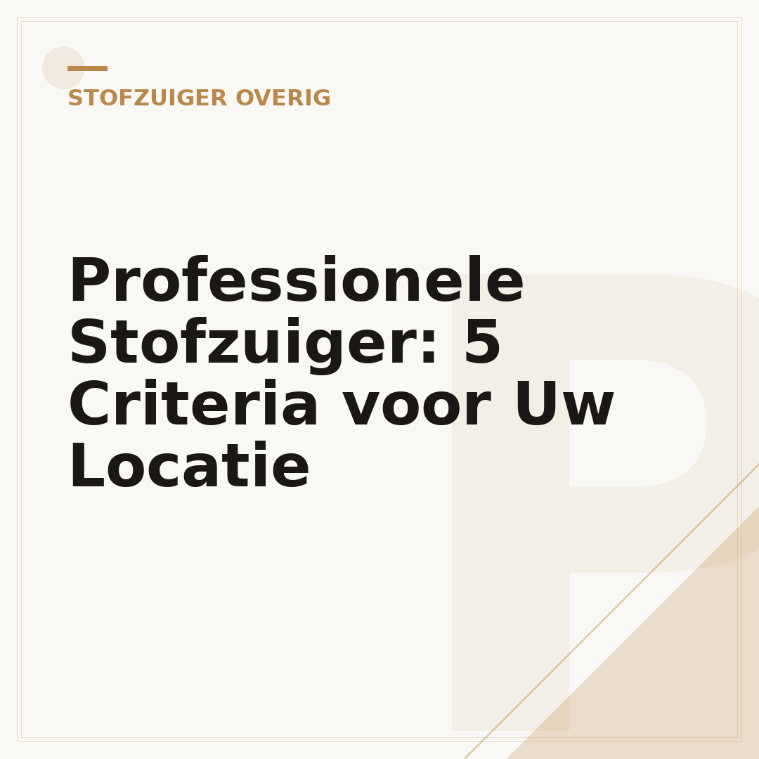 Professionele Stofzuiger: 5 Criteria voor Uw Locatie
