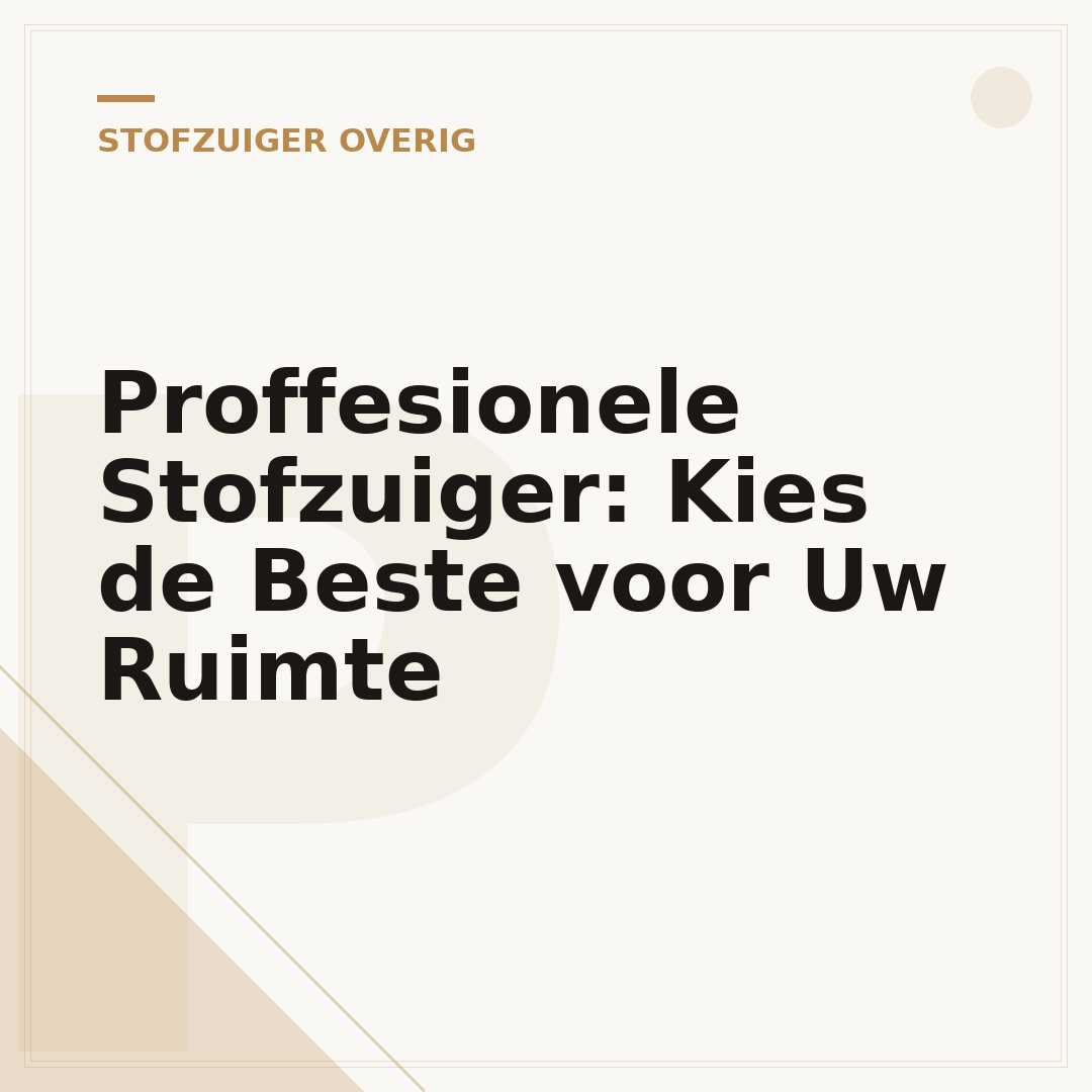 Proffesionele Stofzuiger: Kies de Beste voor Uw Ruimte