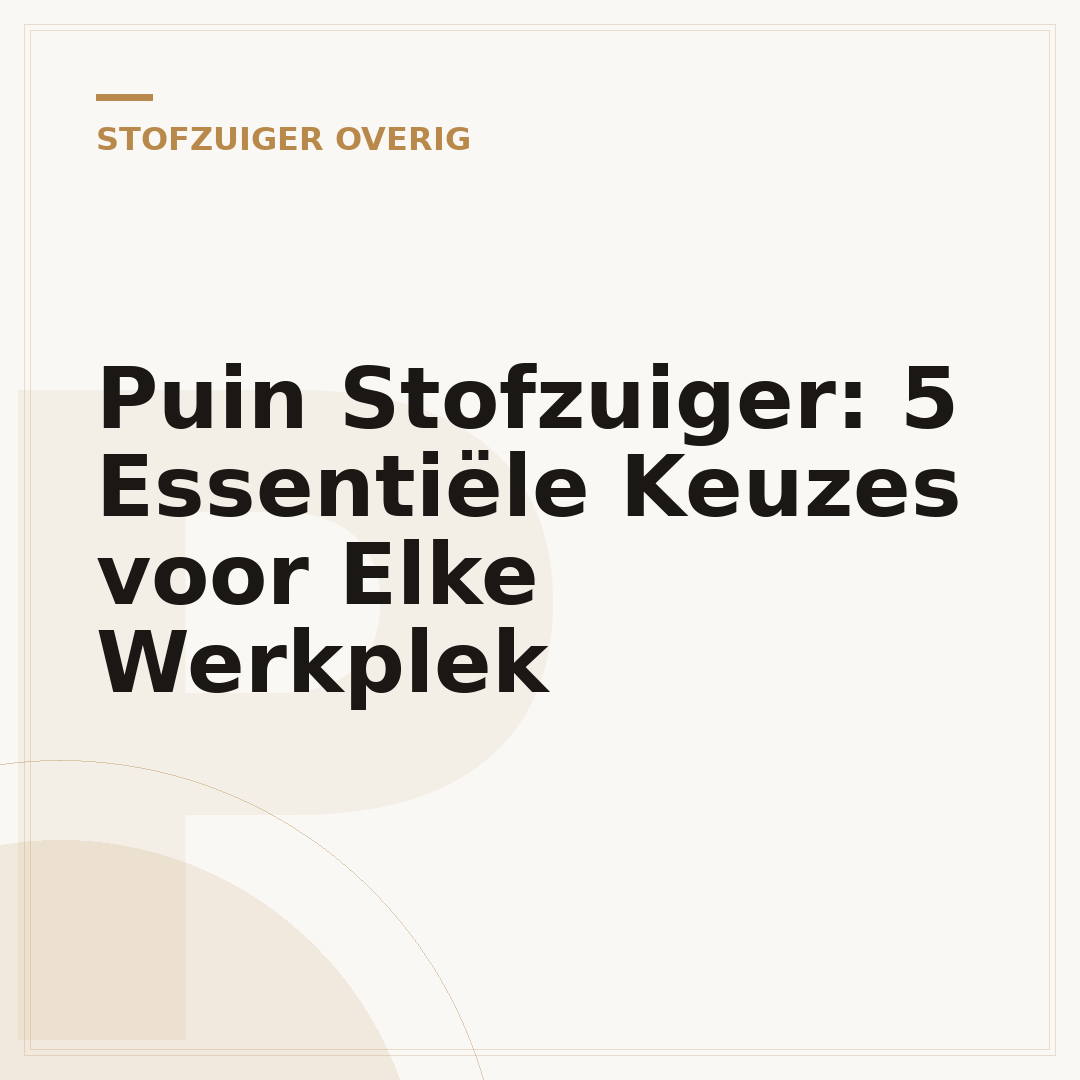 Puin Stofzuiger: 5 Essentiële Keuzes voor Elke Werkplek