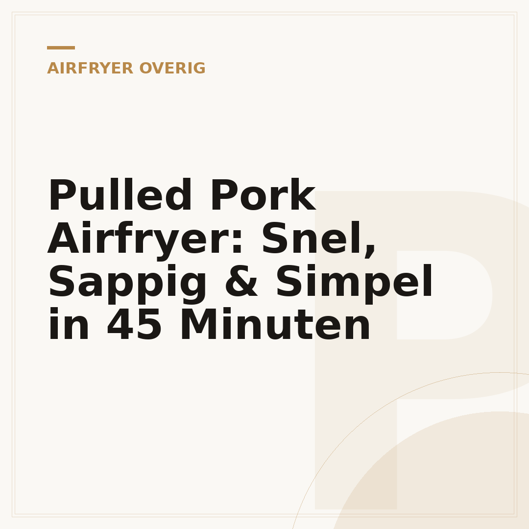 Pulled Pork Airfryer: Snel, Sappig & Simpel in 45 Minuten