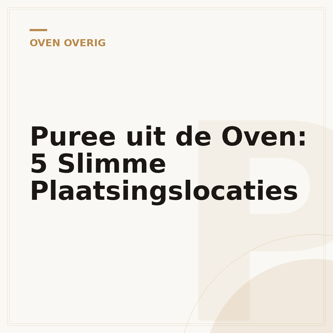 Puree uit de Oven: 5 Slimme Plaatsingslocaties