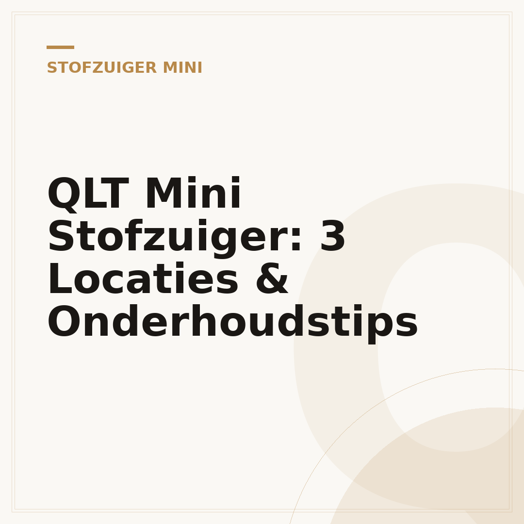 QLT Mini Stofzuiger: 3 Locaties & Onderhoudstips