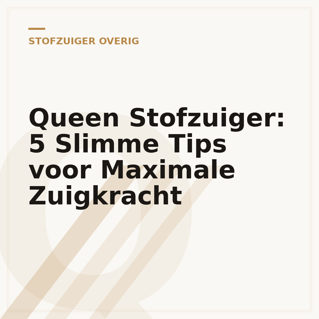 Queen Stofzuiger: 5 Slimme Tips voor Maximale Zuigkracht