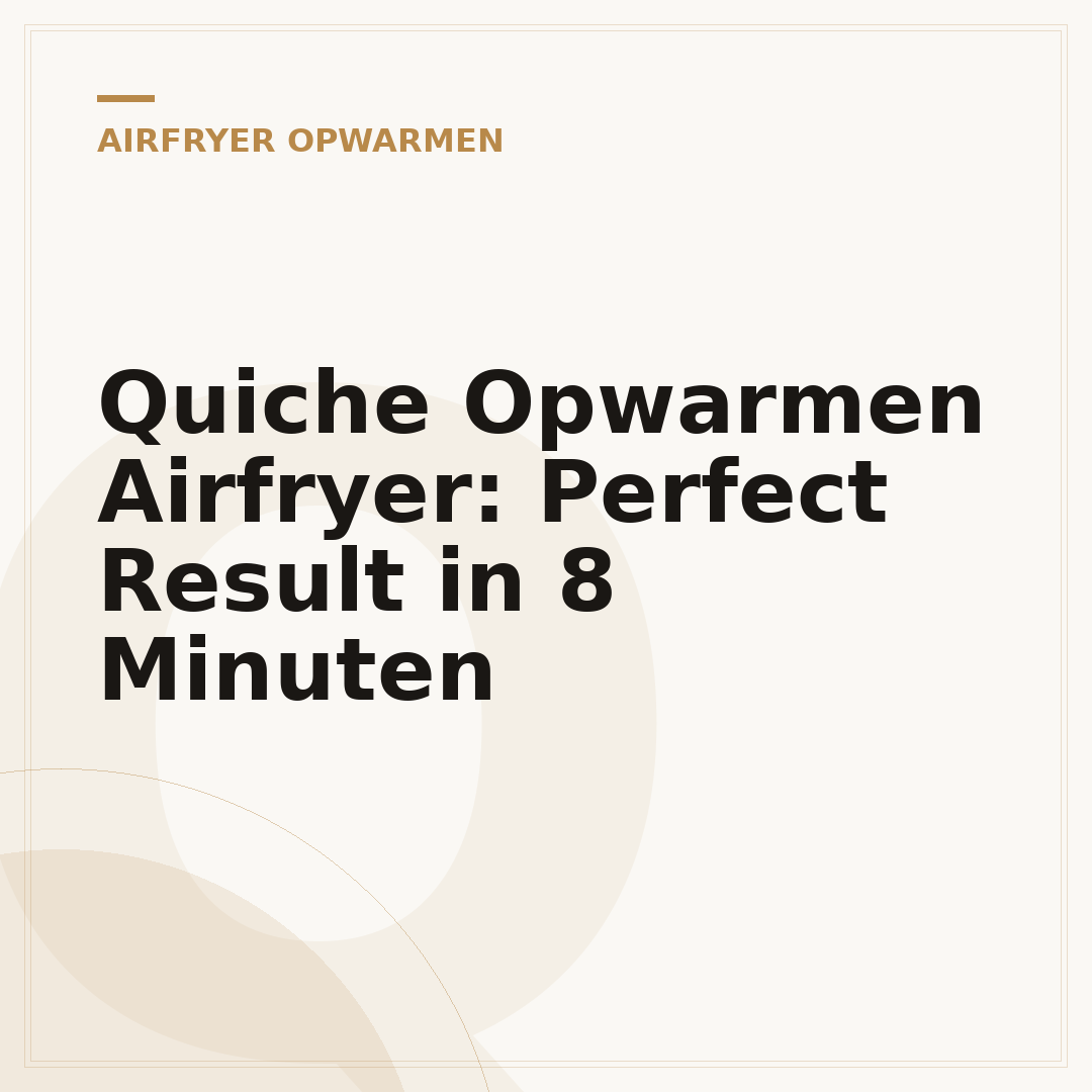 Quiche Opwarmen Airfryer: Perfect Result in 8 Minuten