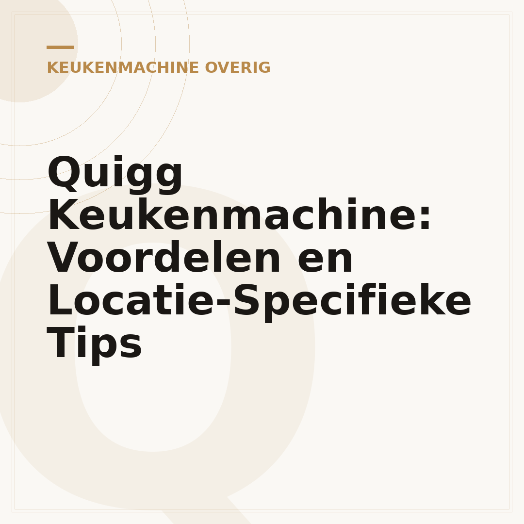 Quigg Keukenmachine: Voordelen en Locatie-Specifieke Tips