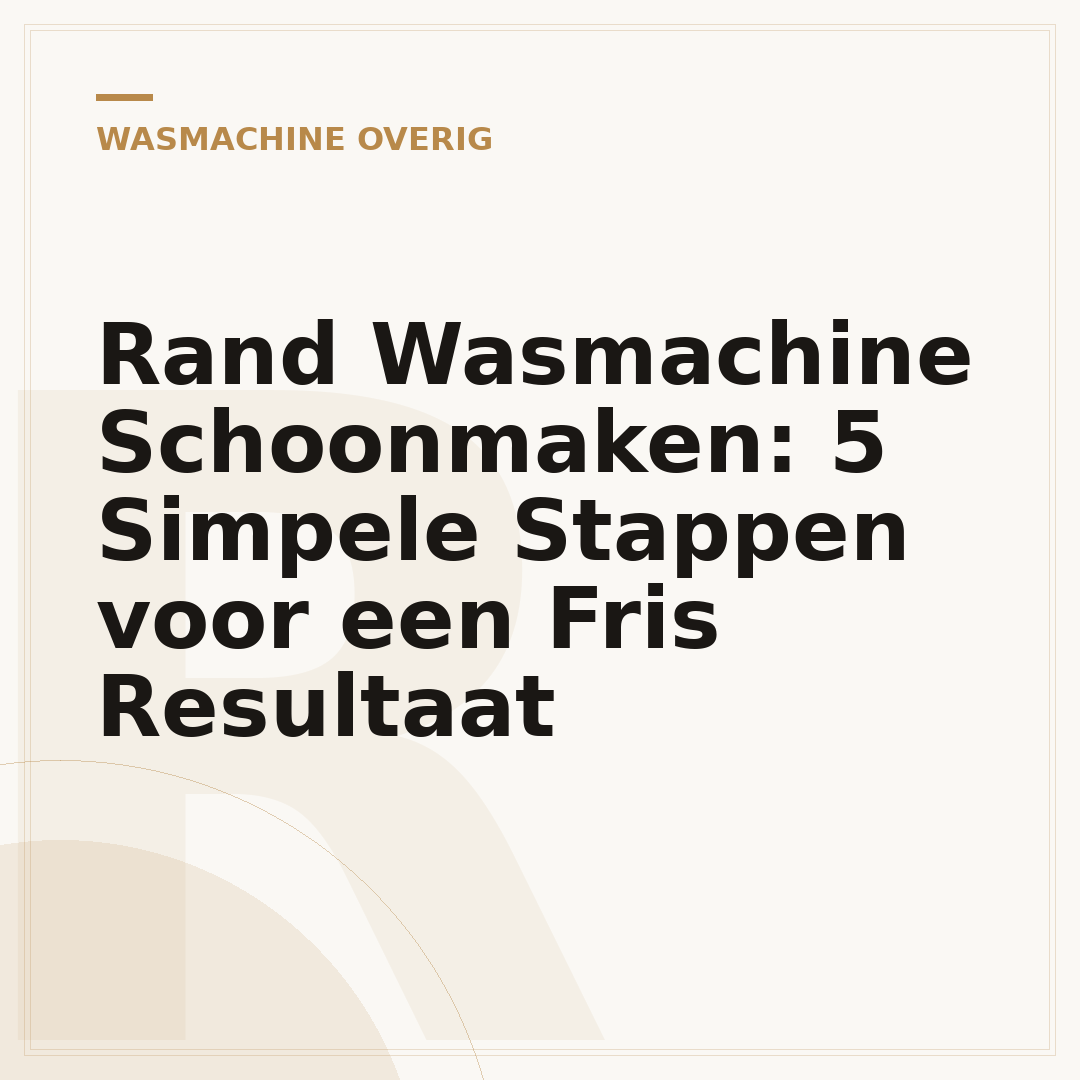 Rand Wasmachine Schoonmaken: 5 Simpele Stappen voor een Fris Resultaat