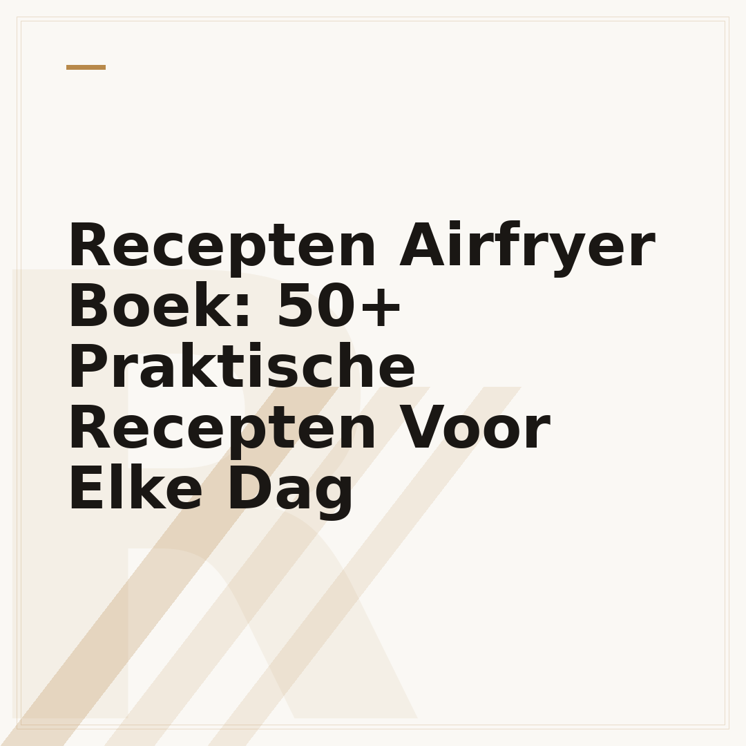 Recepten Airfryer Boek: 50+ Praktische Recepten Voor Elke Dag