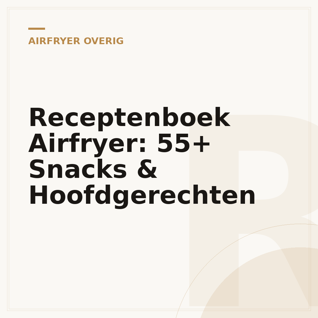 Receptenboek Airfryer: 55+ Snacks & Hoofdgerechten