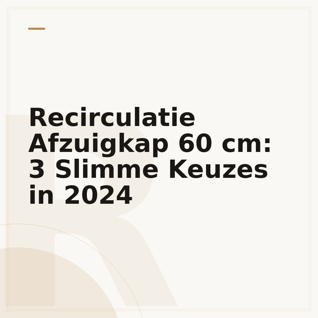 Recirculatie Afzuigkap 60 cm: 3 Slimme Keuzes in 2024