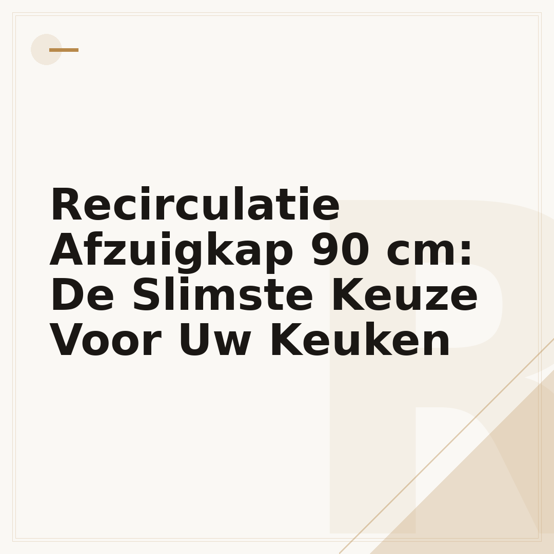 Recirculatie Afzuigkap 90 cm: De Slimste Keuze Voor Uw Keuken