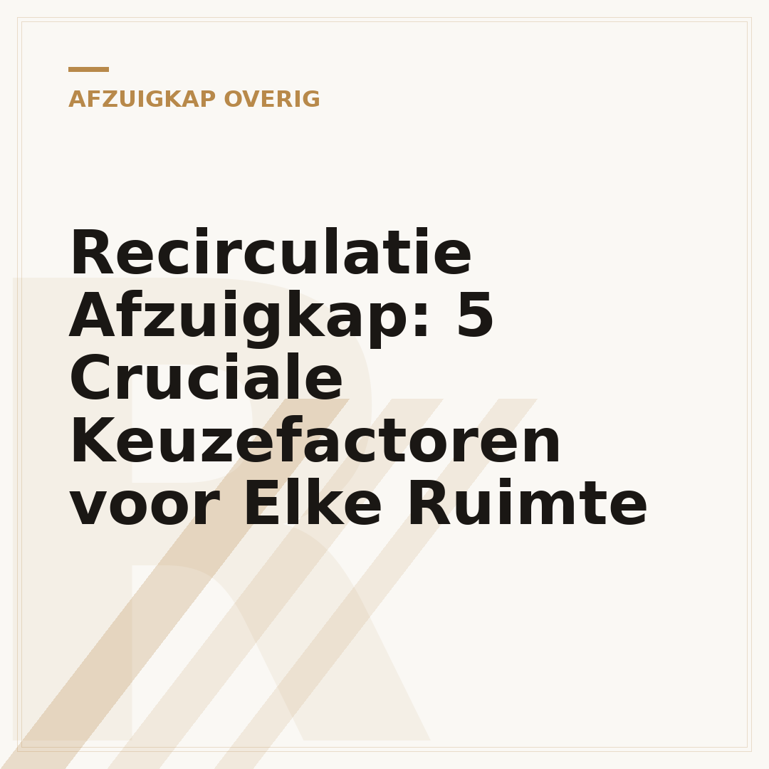 Recirculatie Afzuigkap: 5 Cruciale Keuzefactoren voor Elke Ruimte