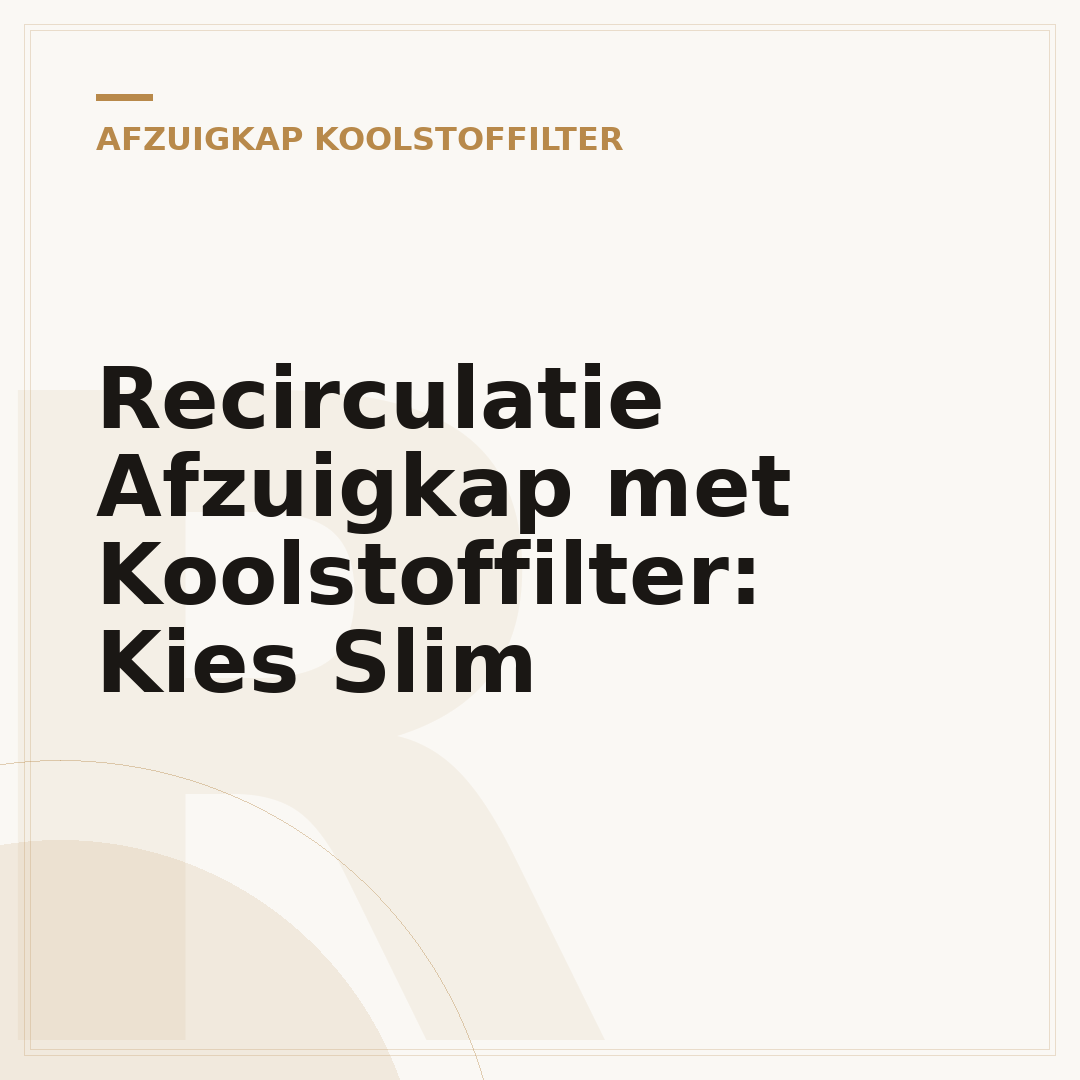 Recirculatie Afzuigkap met Koolstoffilter: Kies Slim