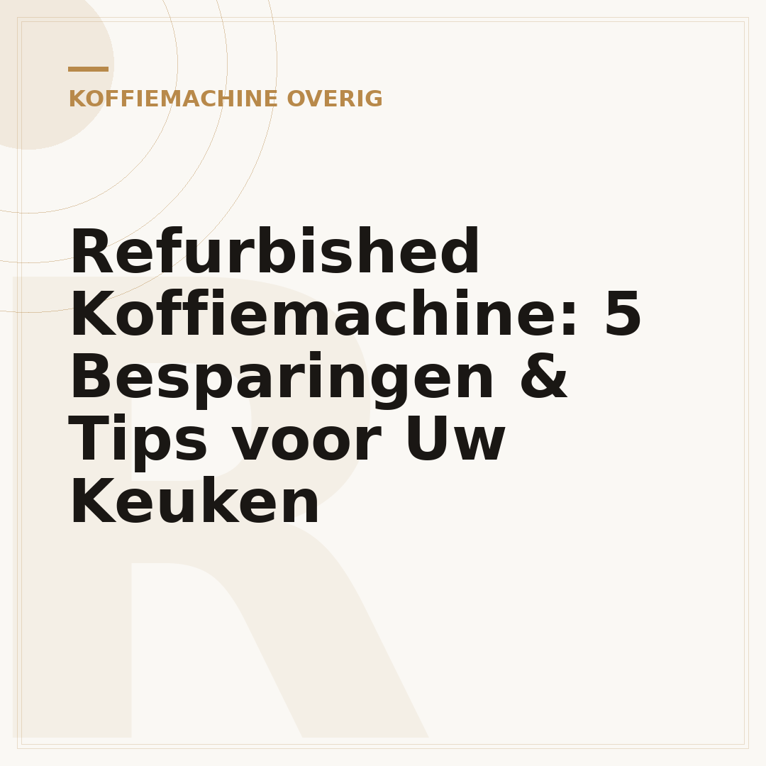 Refurbished Koffiemachine: 5 Besparingen & Tips voor Uw Keuken