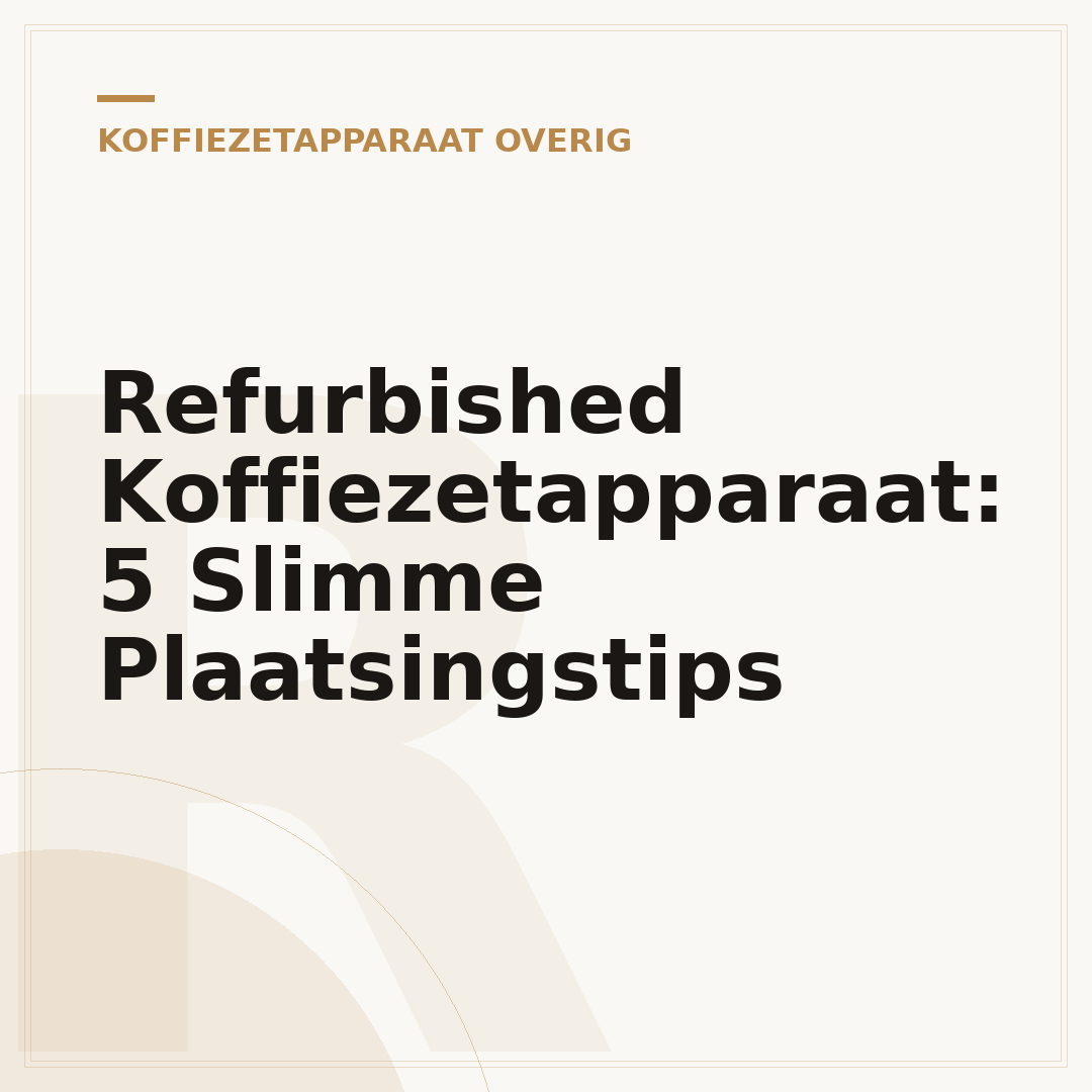 Refurbished Koffiezetapparaat: 5 Slimme Plaatsingstips