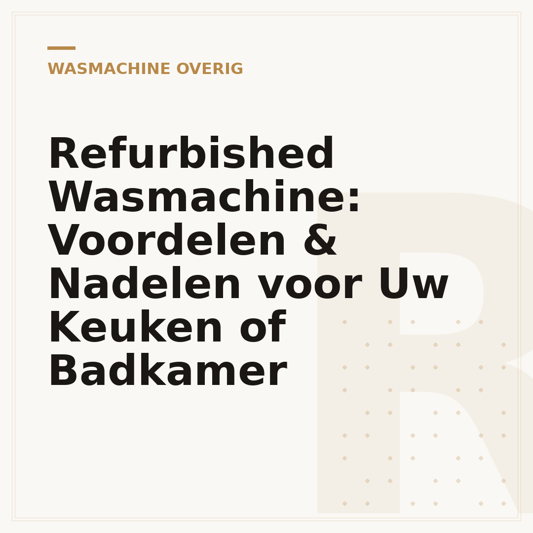 Refurbished Wasmachine: Voordelen & Nadelen voor Uw Keuken of Badkamer