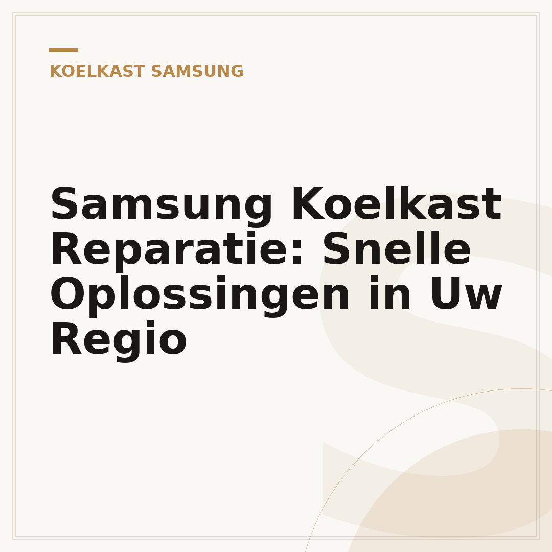 Samsung Koelkast Reparatie: Snelle Oplossingen in Uw Regio