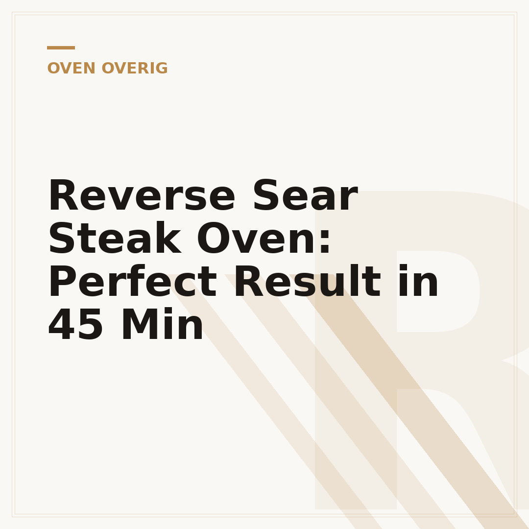 Reverse Sear Steak Oven: Perfect Result in 45 Min