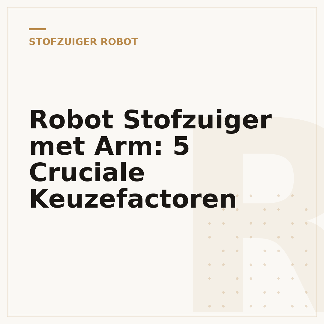 Robot Stofzuiger met Arm: 5 Cruciale Keuzefactoren