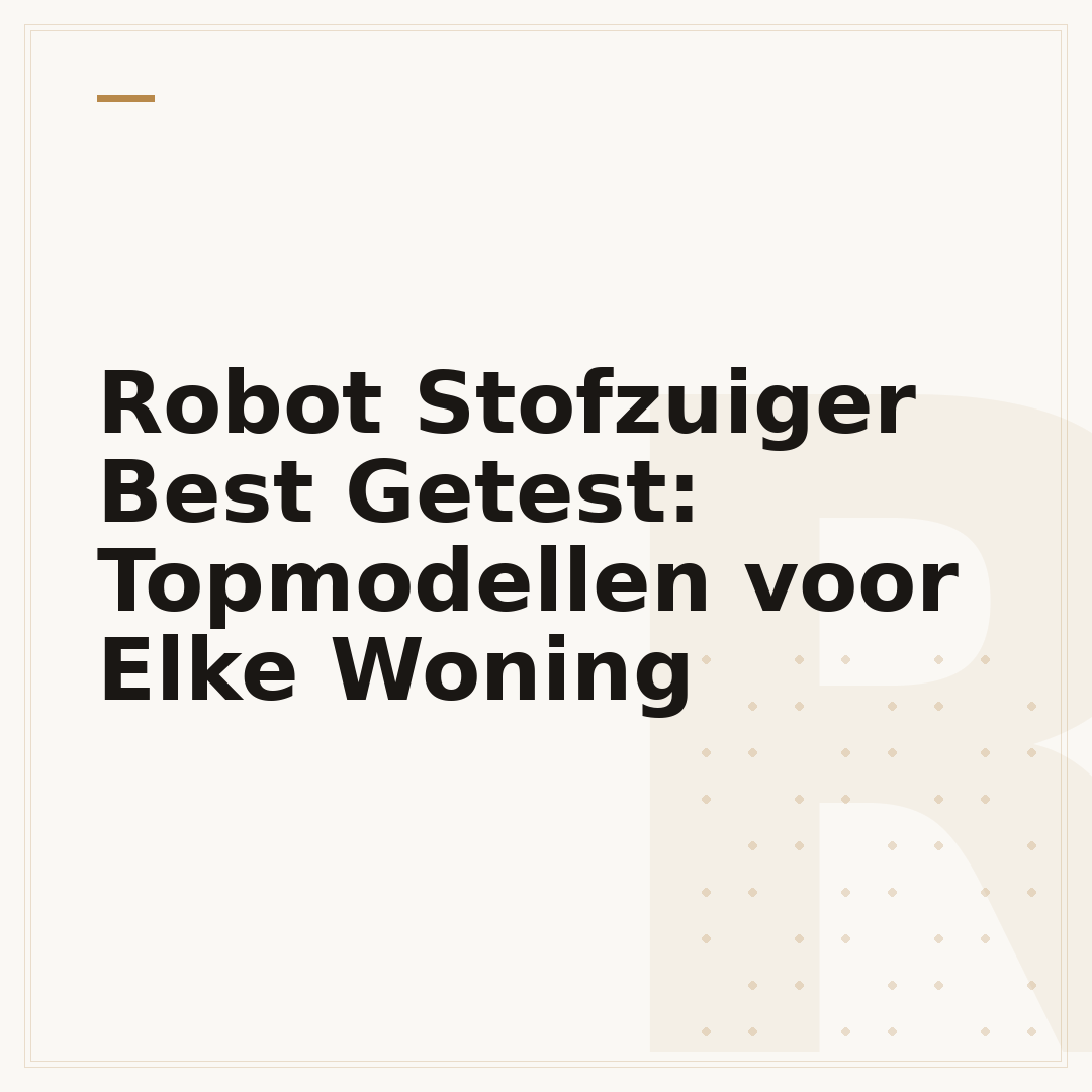 Robot Stofzuiger Best Getest: Topmodellen voor Elke Woning
