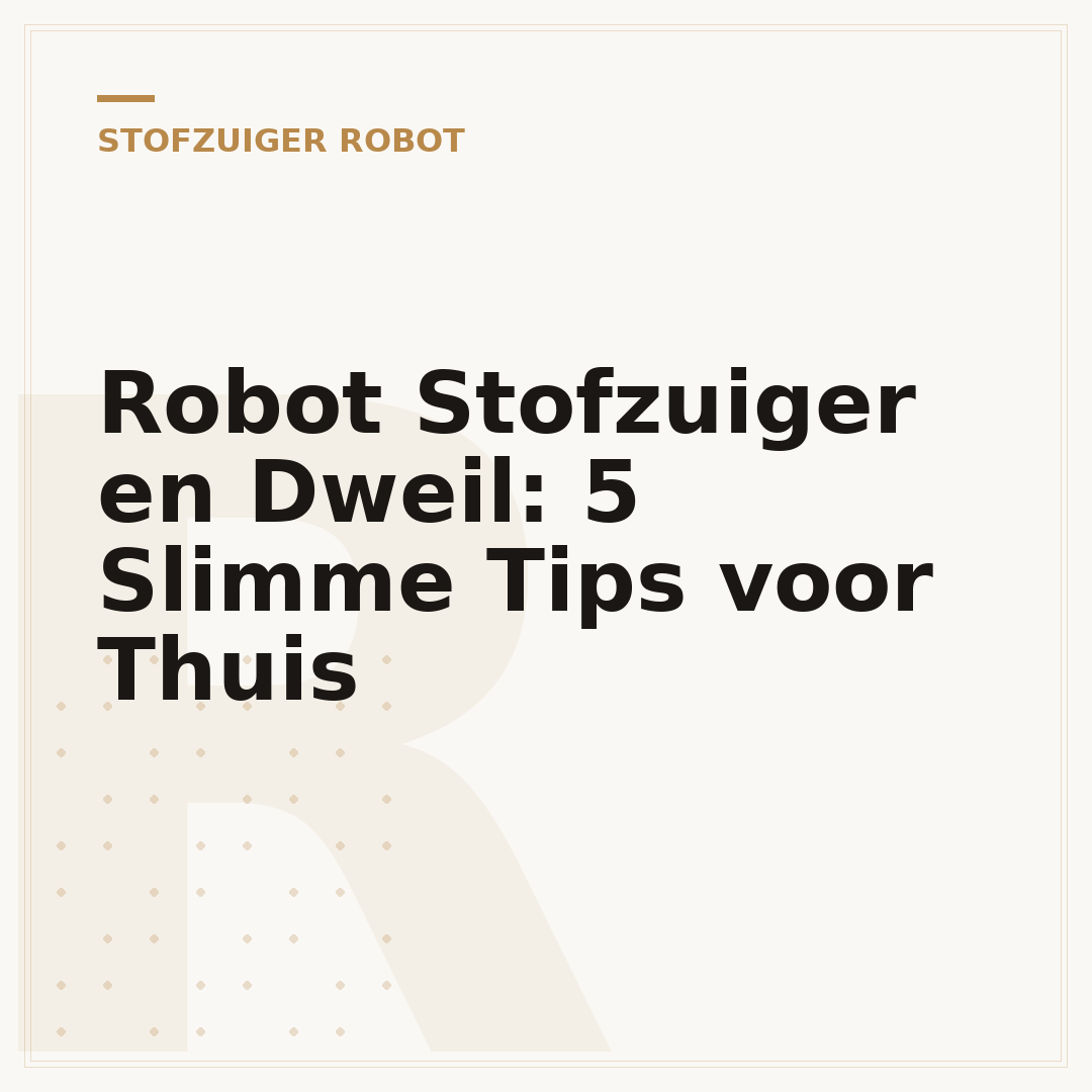 Robot Stofzuiger en Dweil: 5 Slimme Tips voor Thuis
