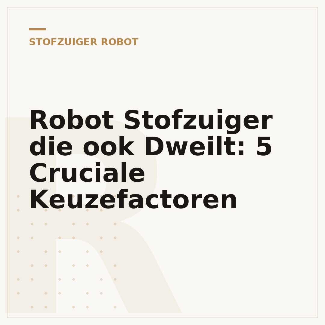 Robot Stofzuiger die ook Dweilt: 5 Cruciale Keuzefactoren