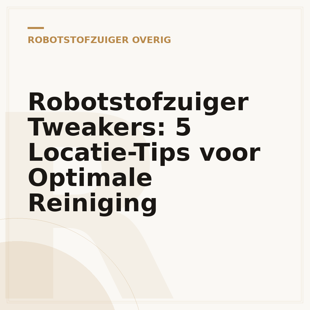 Robotstofzuiger Tweakers: 5 Locatie-Tips voor Optimale Reiniging