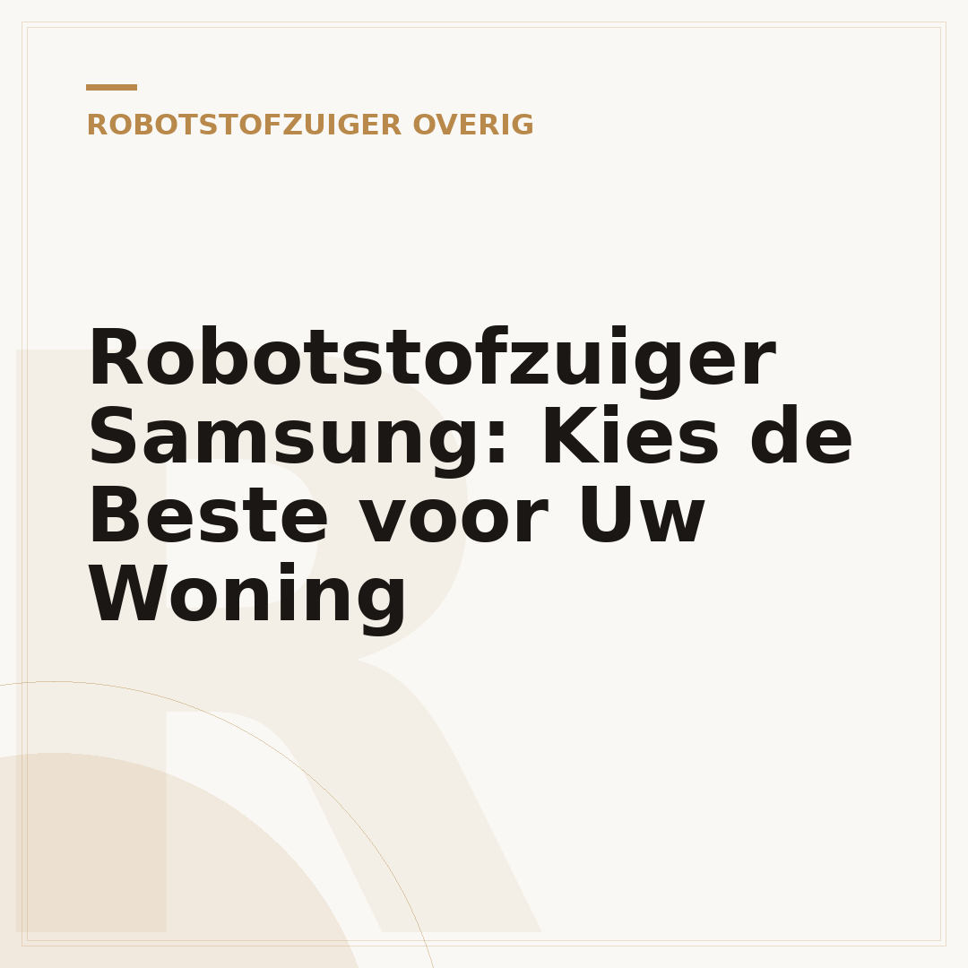 Robotstofzuiger Samsung: Kies de Beste voor Uw Woning