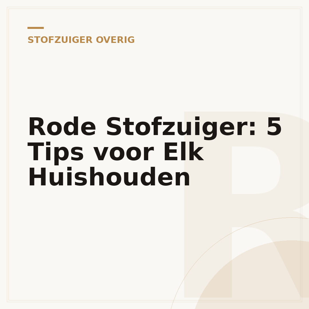 Rode Stofzuiger: 5 Tips voor Elk Huishouden