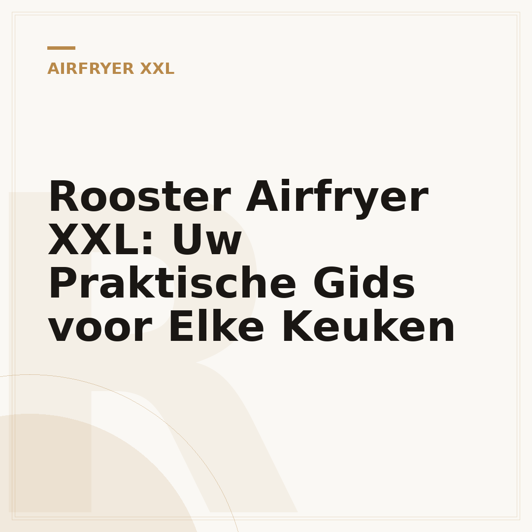 Rooster Airfryer XXL: Uw Praktische Gids voor Elke Keuken