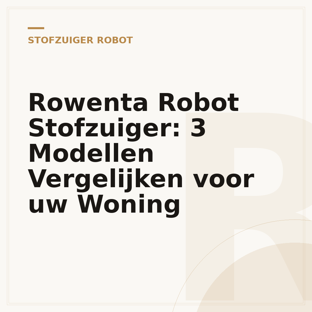 Rowenta Robot Stofzuiger: 3 Modellen Vergelijken voor uw Woning