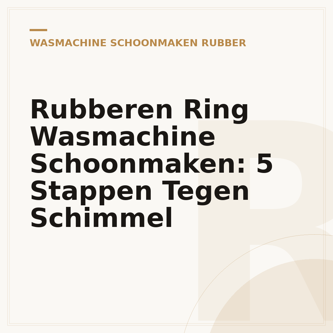 Rubberen Ring Wasmachine Schoonmaken: 5 Stappen Tegen Schimmel