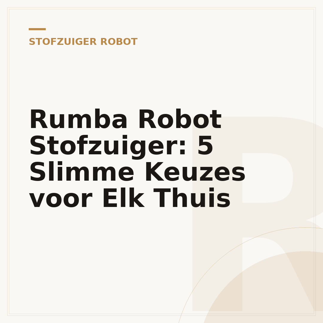 Rumba Robot Stofzuiger: 5 Slimme Keuzes voor Elk Thuis