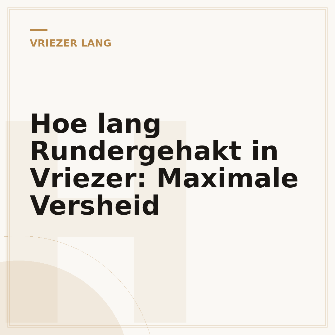 Hoe lang Rundergehakt in Vriezer: Maximale Versheid