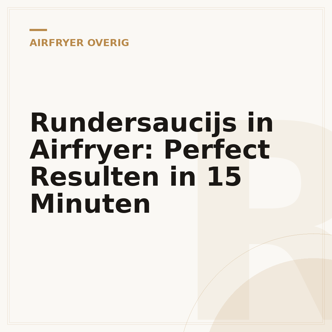 Rundersaucijs in Airfryer: Perfect Resulten in 15 Minuten