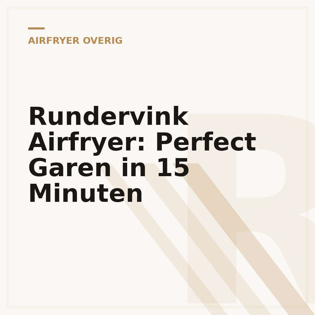 Rundervink Airfryer: Perfect Garen in 15 Minuten