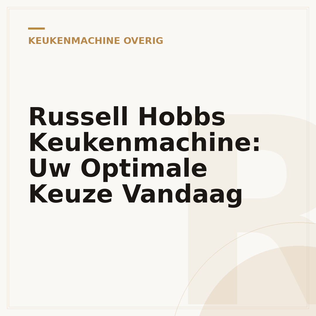 Russell Hobbs Keukenmachine: Uw Optimale Keuze Vandaag