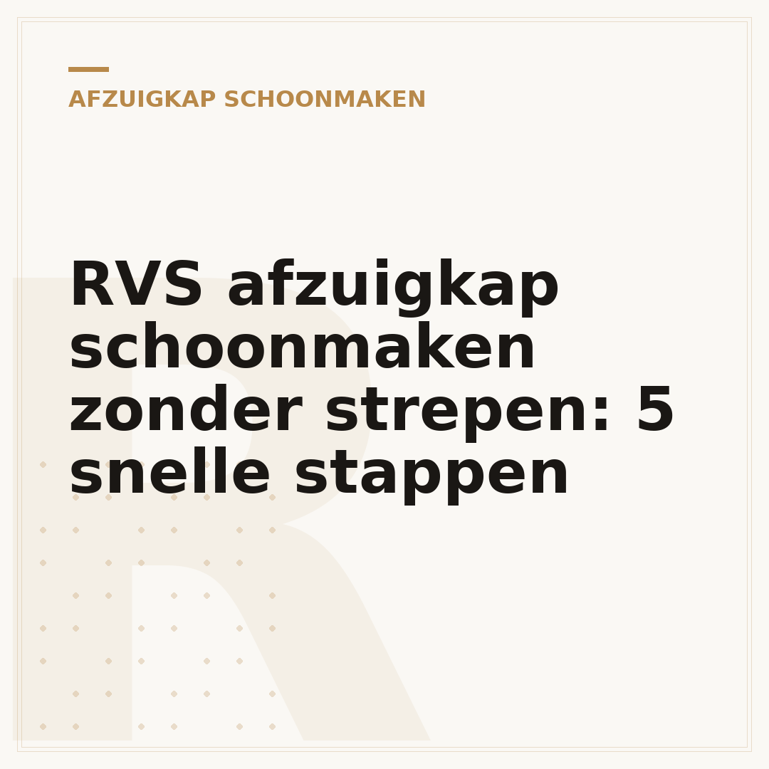 RVS afzuigkap schoonmaken zonder strepen: 5 snelle stappen