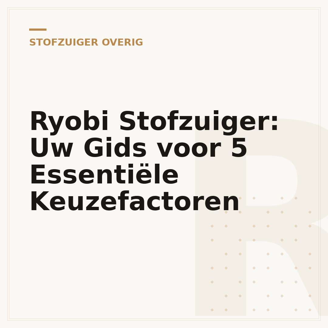 Ryobi Stofzuiger: Uw Gids voor 5 Essentiële Keuzefactoren