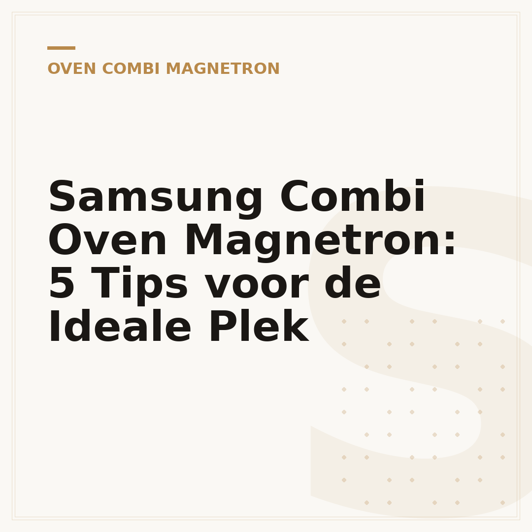 Samsung Combi Oven Magnetron: 5 Tips voor de Ideale Plek
