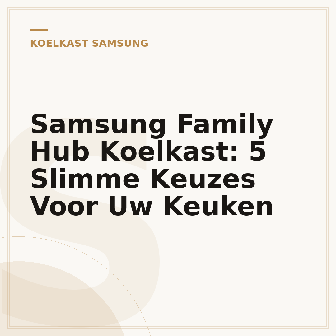Samsung Family Hub Koelkast: 5 Slimme Keuzes Voor Uw Keuken