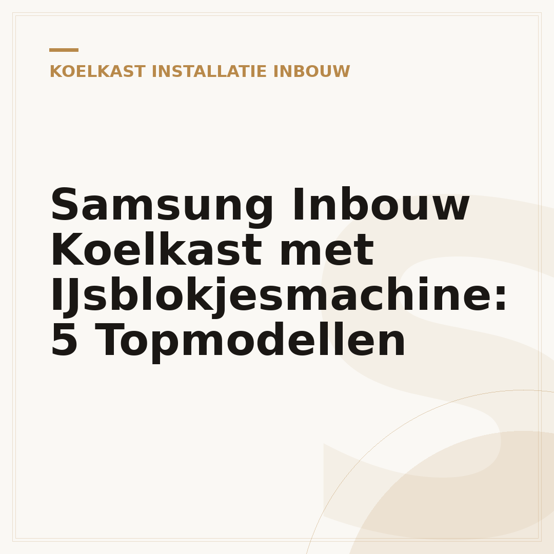 Samsung Inbouw Koelkast met IJsblokjesmachine: 5 Topmodellen