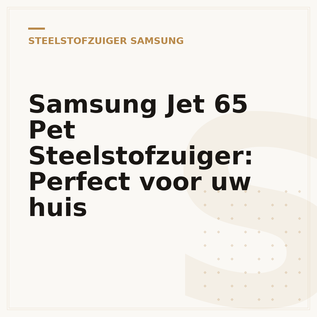 Samsung Jet 65 Pet Steelstofzuiger: Perfect voor uw huis