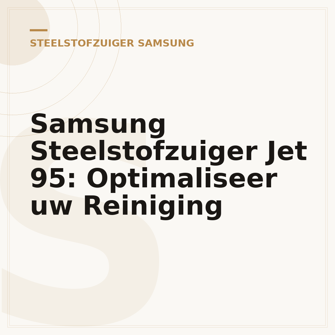 Samsung Steelstofzuiger Jet 95: Optimaliseer uw Reiniging